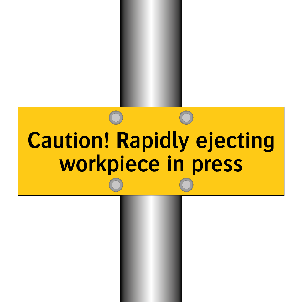 Caution! Rapidly ejecting workpiece in press