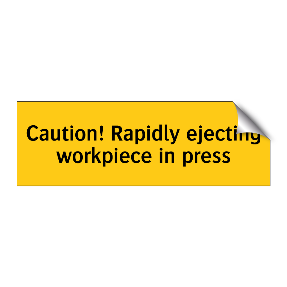 Caution! Rapidly ejecting workpiece in press