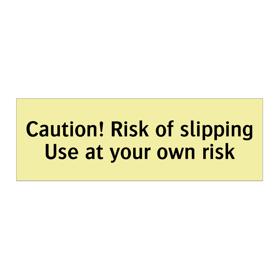 Caution! Risk of slipping Use at your own risk