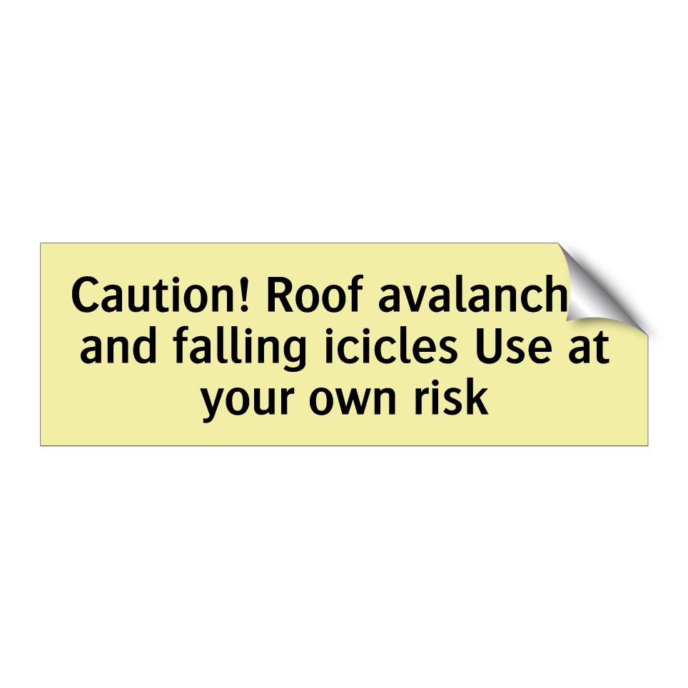 Caution! Roof avalanches and falling icicles Use at your own risk
