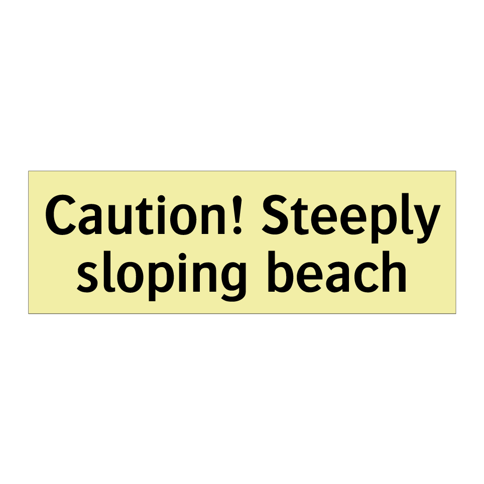 Caution! Steeply sloping beach