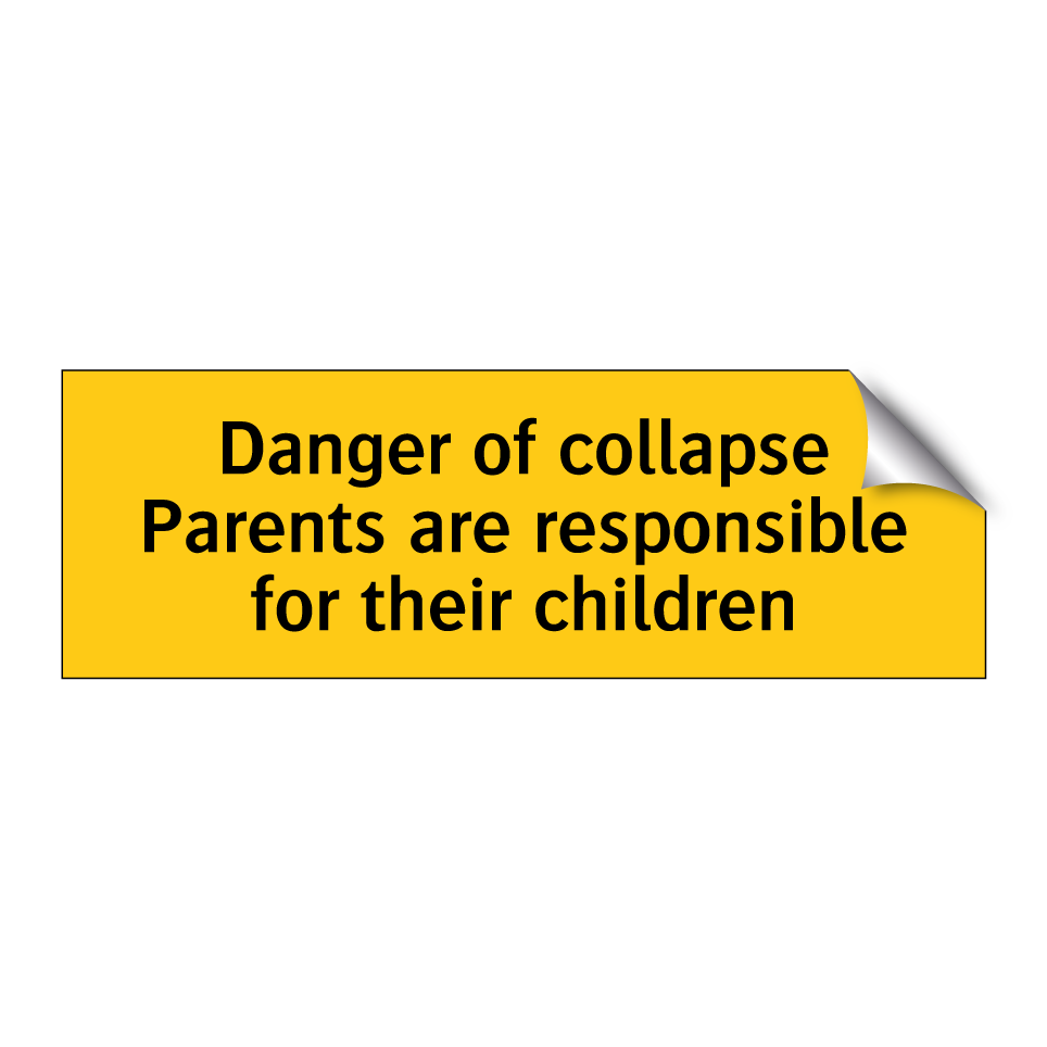 Danger of collapse Parents are responsible for their children