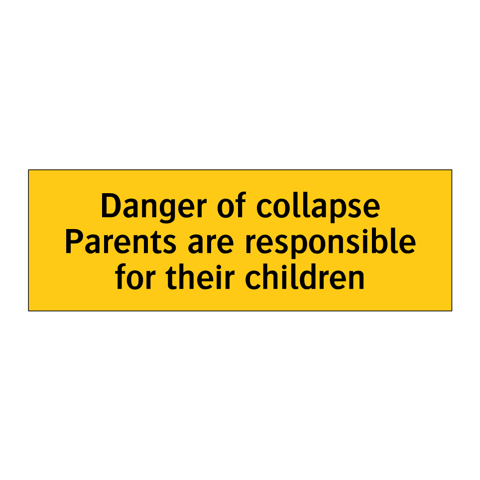 Danger of collapse Parents are responsible for their children