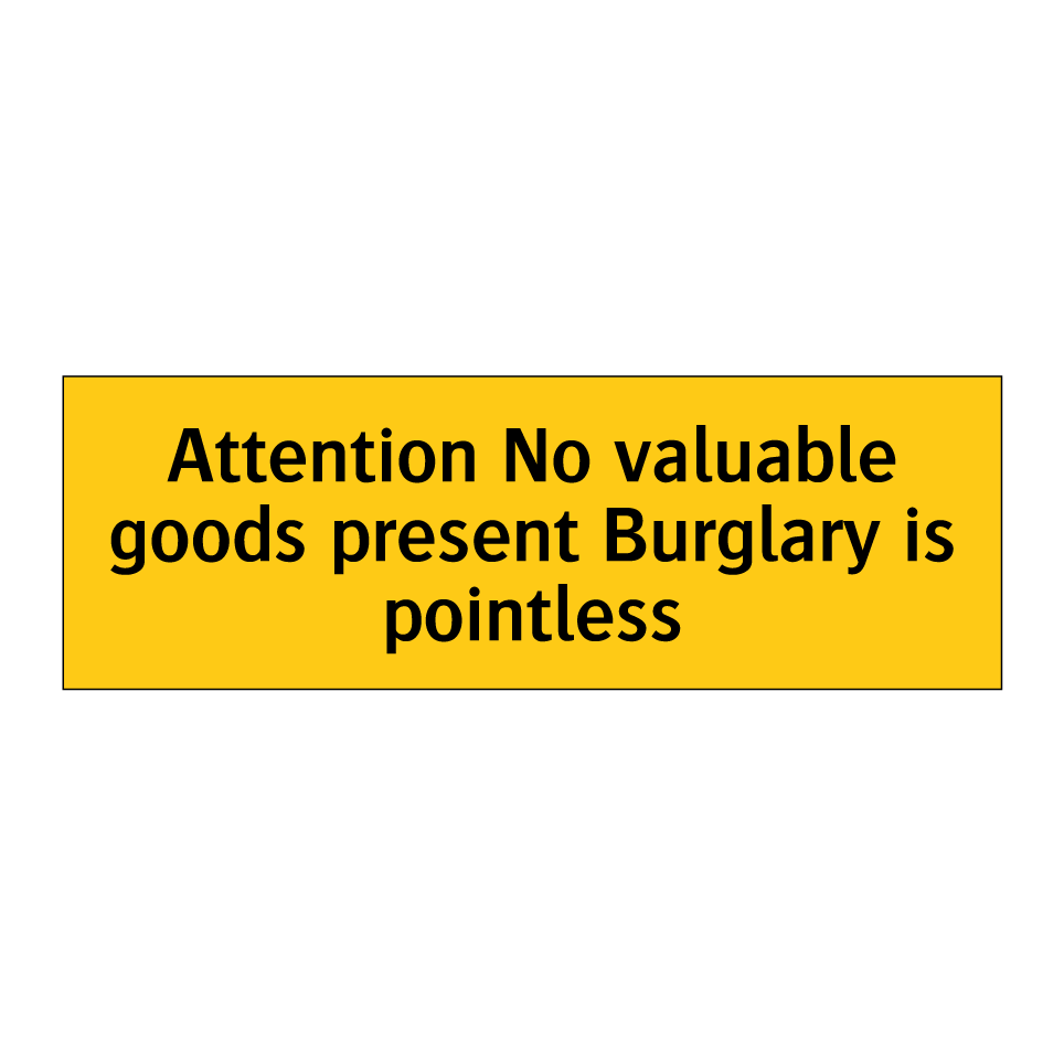 Attention No valuable goods present Burglary is pointless